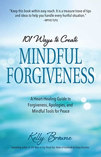 101 WAYS TO CREATE MINDFUL FORGIVENESS - KELLY BROWNE