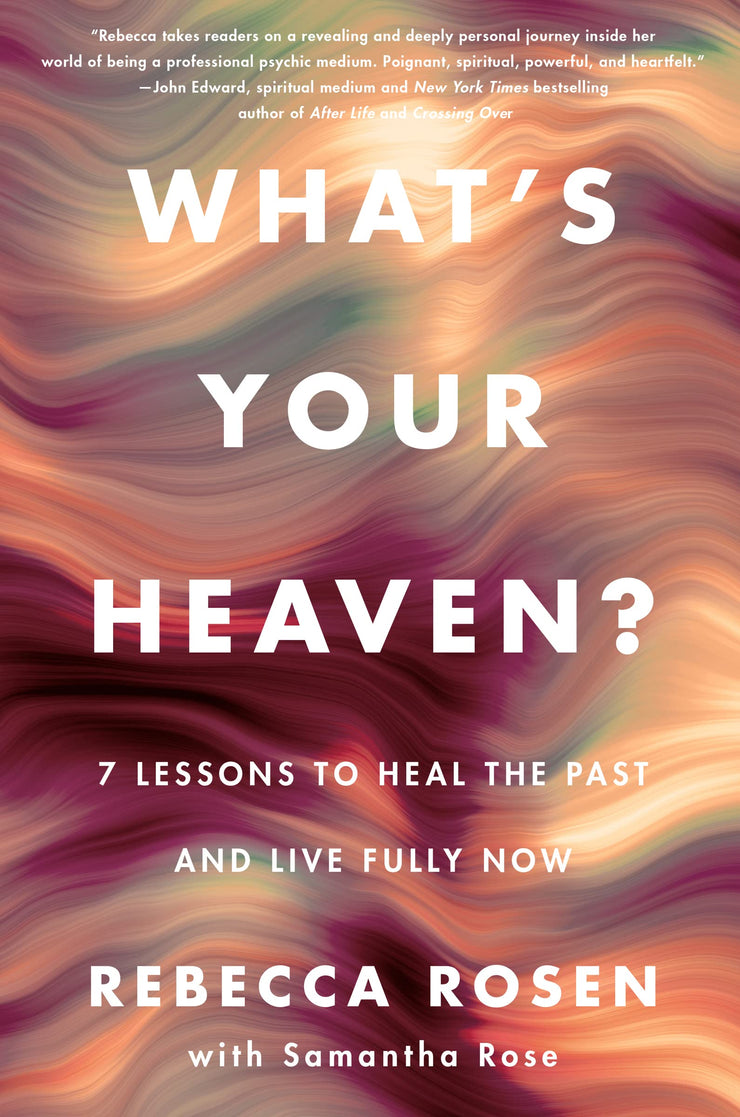 WHAT'S YOUR HEAVEN - REBECCA ROSEN - 7 Lessons to Heal the Past and Live Fully Now