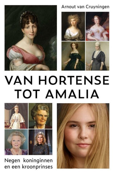 VAN HORTENSE TOT AMALIA - ARNOUT VAN CRUYNINGEN Negen koninginnen en een kroonprinses