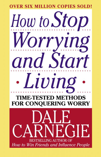 HOW TO STOP WORRYING AND START LIVING - DALE CARNEGIE