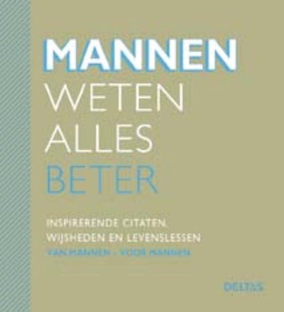 MANNEN WETEN ALLES BETER Inspirerende citaten, wijsheden en levenslessen van mannen - voor mannen
