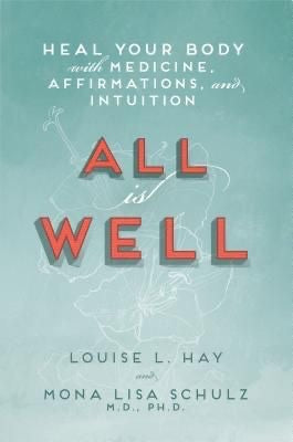 ALL IS WELL: Heal Your Body with Medicine, Affirmations, and Intuition- Hay, Louise L