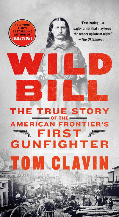 WILD BILL :The True Story of the American Frontier's First Gunfighter - TOM CLAVIN