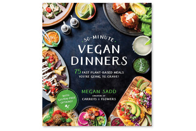 30-MINUTE VEGAN DINNERS 75 Fast Plant-Based Meals You're Going to Crave!  - MEGAN SADD