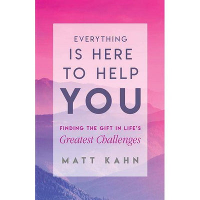 EVERYTHING IS HERE TO HELP YOU : FINDING THE GIFT IN LIFE'S GREATEST CHALLENGES - MATT KAHN