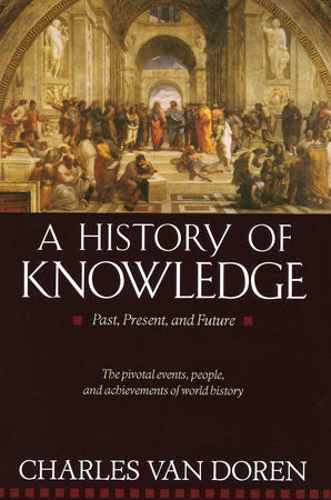 A HISTORY OF KNOWLEDGE: PAST, PRESENT AND FUTURE - CHARLES VAN DOREN