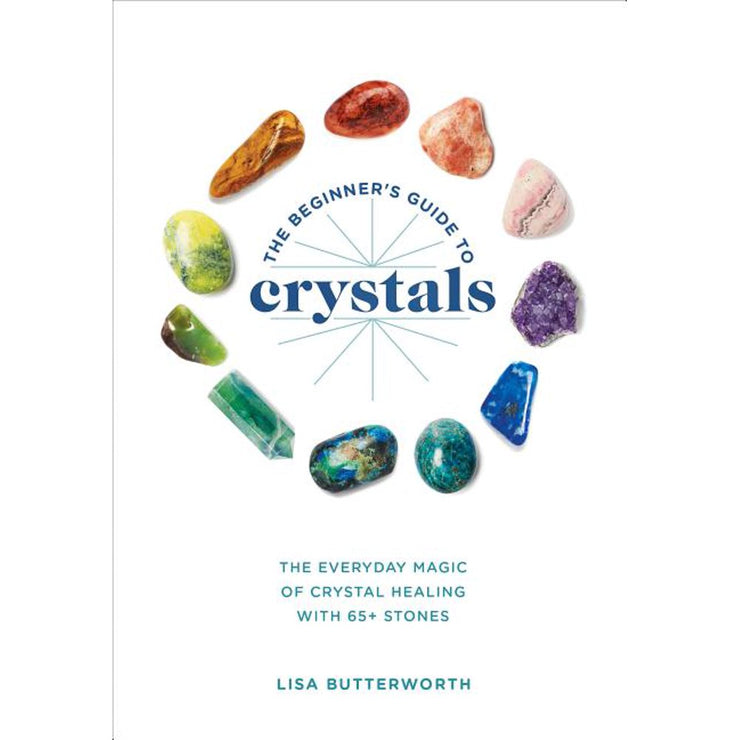 THE BEGINNER'S GUIDE TO CRYSTALS - Lisa Butterworth
