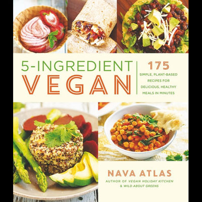 5-INGREDIENT VEGAN : 175 Simple, Plant-Based Recipes for Delicious, Healthy Meals in Minutes - Nava Atlas