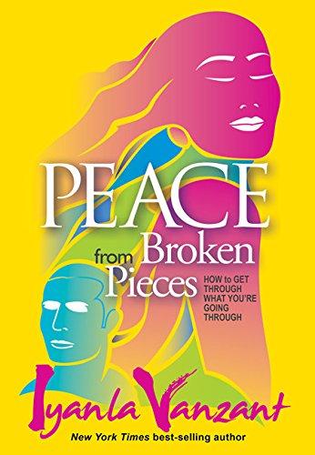 PEACE FROM BROKEN PIECES ; HOW TO GET THROUGH WHAT YOU ARE GOING THROUGH