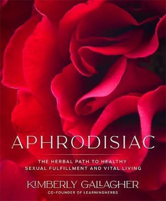 APHRODISIAC: The Herbal Path to Healthy Sexual Fulfillment and Vital Living - Gallagher, Kimberly