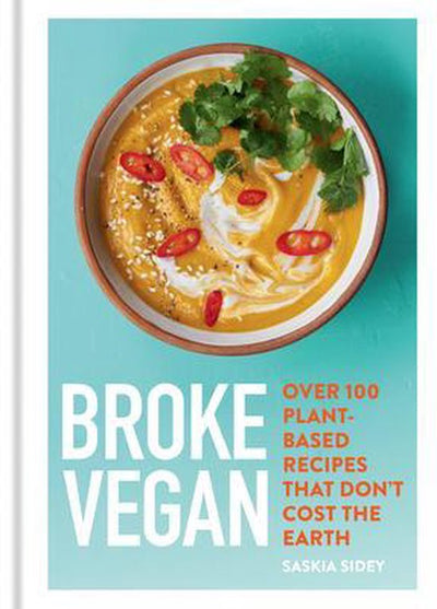 BROKE VEGAN: Over 100 Plant-Based Recipes That Don't Cost the Earth - Saskia Sidey