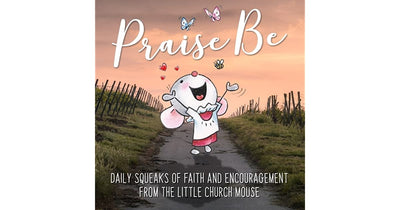 Praise Be: Daily Squeaks Of Inspiration Encouragement From Little Church Mouse