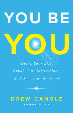 YOU BE YOU : Detox Your Life, Crush Your Limitations, and Own Your Awesome - Canole, Drew