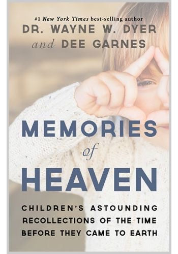 MEMORIES OF HEAVEN :Children's Astounding Recollections of the Time Before They Came to Earth - DR. WAYNE DYER