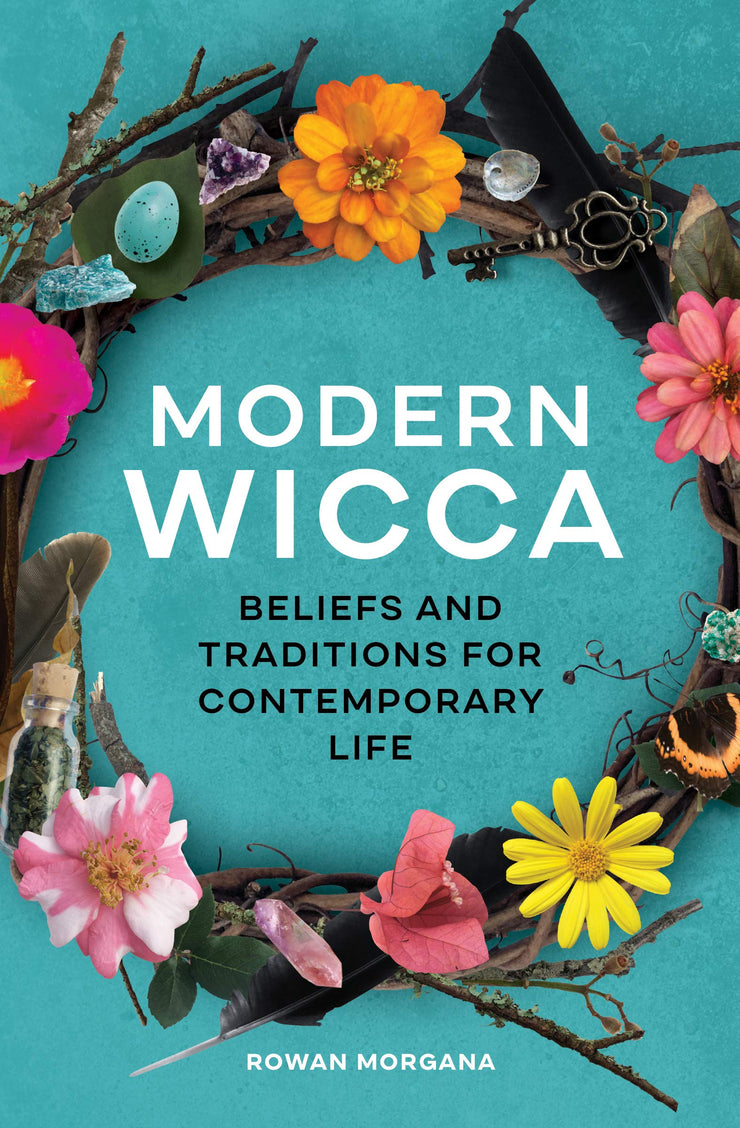 MODERN WICCA - ROWAN MORGANA Beliefs and Traditions for Contemporary Life