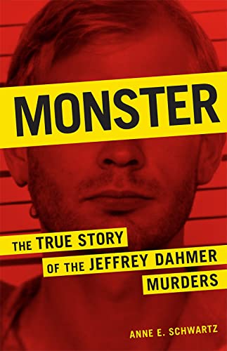 MONSTER: THE TRUE STORY OF THE JEFFREY DAHMER MURDERS - Schwartz, Anne E.