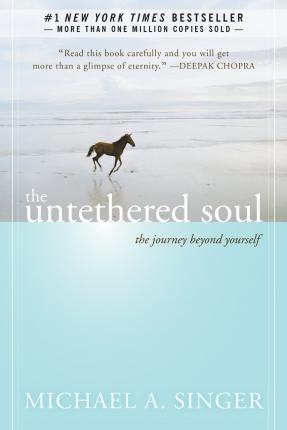 UNTETHERED SOUL: The Journey Beyond Yourself - MICHAEL A SINGER