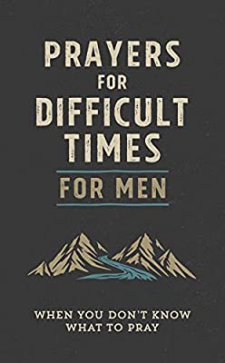 PRAYERS FOR DIFFICULT TIMES FOR MEN