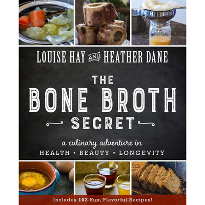 BONE BROTH SECRET:  A Culinary Adventure in Health, Beauty, and Longevity - Hay, Louise L