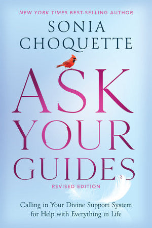 ASK YOUR GUIDES - SONIA CHOQUETTE Calling in Your Divine Support System for Help with Everything in Life, Revised Edition