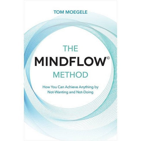 MINDFLOW (C) METHOD: HOW YOU CAN ACHIEVE ANYTHING - TOM MOEGELE