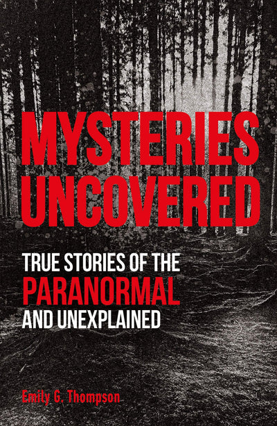 MYSTERIES UNCOVERED: TRUE STORIES OF THE PARANORMAL AND THE UNEXPLAINED