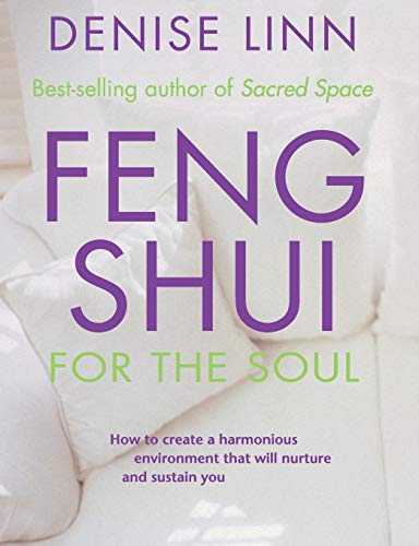 FENG SHUI FOR THE SOUL:  How to Create a Harmonious Environment That Will Nurture and Sustain You DENISE LINN