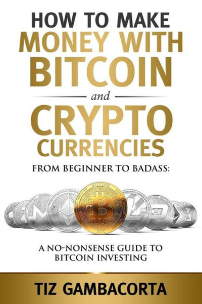 HOW TO MAKE MONEY WITH BITCOIN AND CRYPTO CURRENCIES - TIZ GAMBACORTA