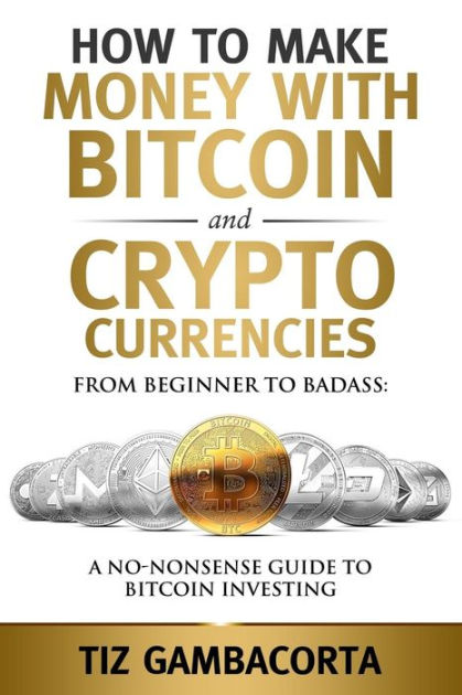 HOW TO MAKE MONEY WITH BITCOIN AND CRYPTO CURRENCIES - TIZ GAMBACORTA
