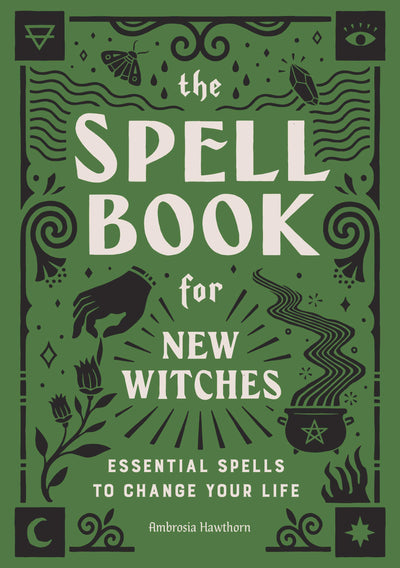 THE SPELL BOOK FOR NEW WITCHES - AMBROSIA HAWTHORN : Essential Spells to Change Your Life