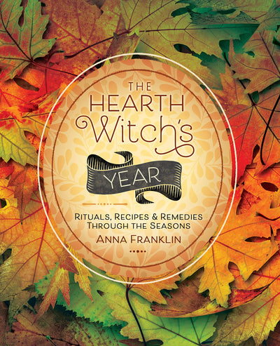 THE HEARTH WITCH'S: Rituals, Recipes & Remedies Through the Seasons - ANNA FRANKILN