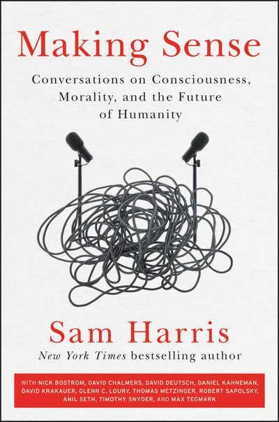 MAKING SENSE - SAM HARRIS Conversations on Consciousness, Morality, and the Future of Humanity
