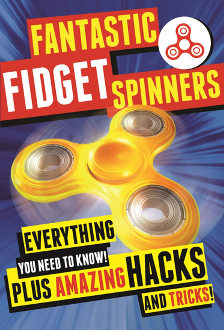 FANTASTIC FIDGET SPINNERS: EVERYTHING YOU NEED TO KNOW TO KNOW! PLUS AMAZING HACKS AND TRICKS!