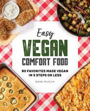EASY VEGAN COMFORT FOOD: 80 Favorites Made Vegan in 5 Steps or Less - BARB MUSICK