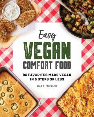 EASY VEGAN COMFORT FOOD: 80 Favorites Made Vegan in 5 Steps or Less - BARB MUSICK