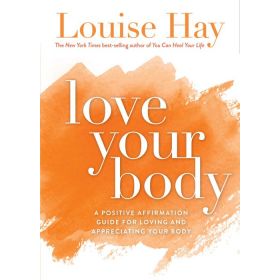 LOVE YOUR BODY - LOUISE L. HAY